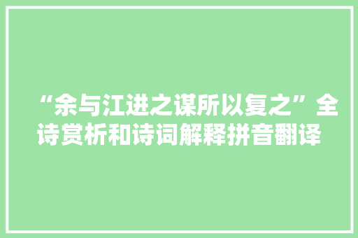 “余与江进之谋所以复之”全诗赏析和诗词解释拼音翻译