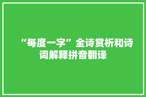 “每度一字”全诗赏析和诗词解释拼音翻译