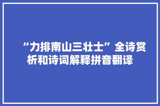 “力排南山三壮士”全诗赏析和诗词解释拼音翻译