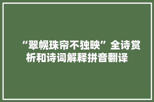 “翠幌珠帘不独映”全诗赏析和诗词解释拼音翻译