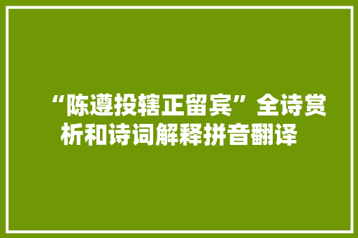 “陈遵投辖正留宾”全诗赏析和诗词解释拼音翻译