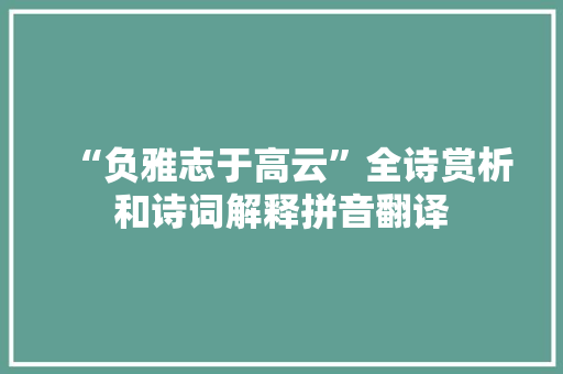 “负雅志于高云”全诗赏析和诗词解释拼音翻译