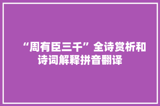 “周有臣三千”全诗赏析和诗词解释拼音翻译