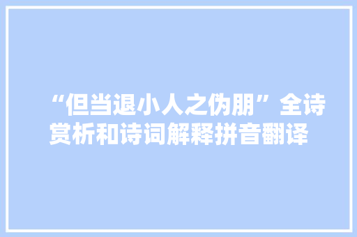 “但当退小人之伪朋”全诗赏析和诗词解释拼音翻译
