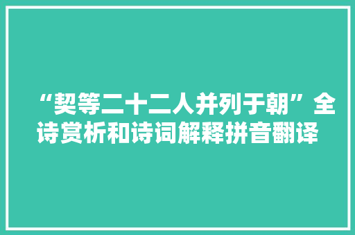 “契等二十二人并列于朝”全诗赏析和诗词解释拼音翻译