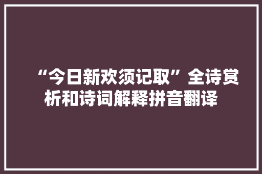 “今日新欢须记取”全诗赏析和诗词解释拼音翻译