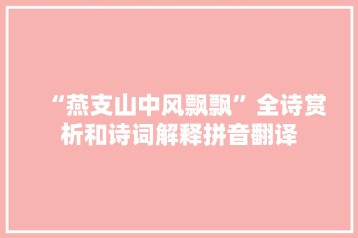 “燕支山中风飘飘”全诗赏析和诗词解释拼音翻译