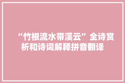 “竹根流水带溪云”全诗赏析和诗词解释拼音翻译
