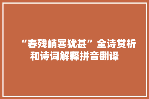 “春残峭寒犹甚”全诗赏析和诗词解释拼音翻译