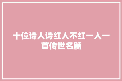 十位诗人诗红人不红一人一首传世名篇