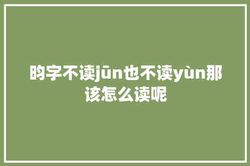 昀字不读jūn也不读yùn那该怎么读呢