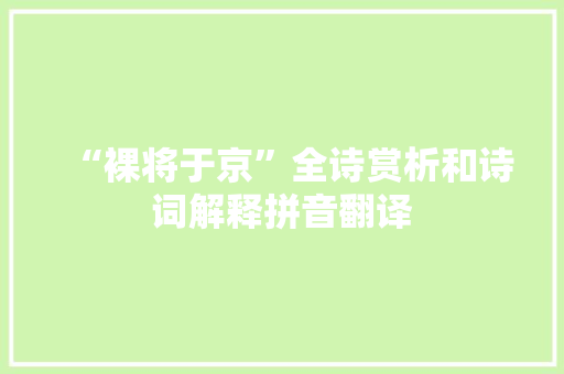 “裸将于京”全诗赏析和诗词解释拼音翻译