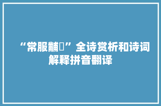 “常服黼冔”全诗赏析和诗词解释拼音翻译