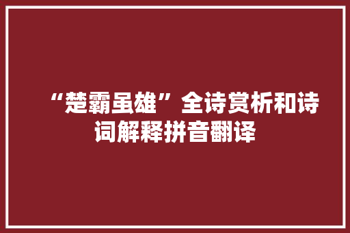 “楚霸虽雄”全诗赏析和诗词解释拼音翻译 “楚霸虽雄”全诗赏析和诗词解释拼音翻译
