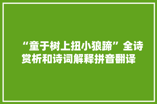 “童于树上扭小狼蹄”全诗赏析和诗词解释拼音翻译