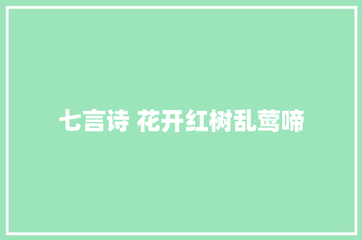 七言诗 花开红树乱莺啼