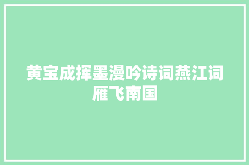 黄宝成挥墨漫吟诗词燕江词雁飞南国