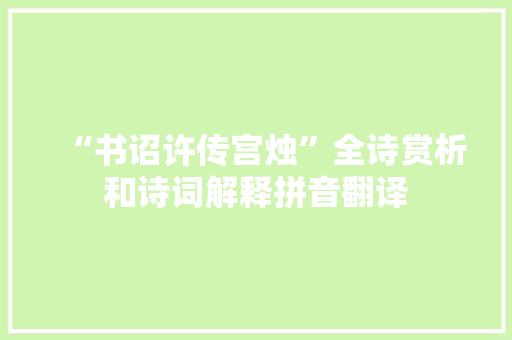 “书诏许传宫烛”全诗赏析和诗词解释拼音翻译