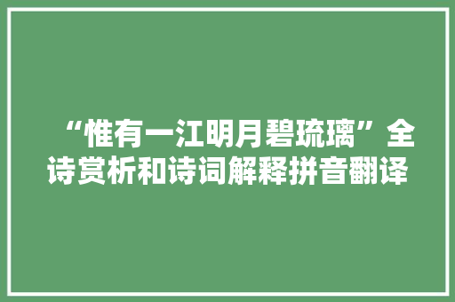 “惟有一江明月碧琉璃”全诗赏析和诗词解释拼音翻译