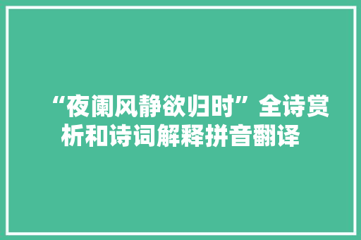 “夜阑风静欲归时”全诗赏析和诗词解释拼音翻译