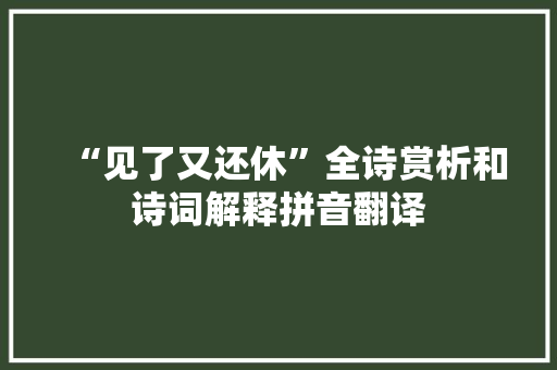 “见了又还休”全诗赏析和诗词解释拼音翻译