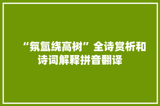 “氛氲绕高树”全诗赏析和诗词解释拼音翻译