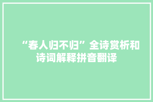 “春人归不归”全诗赏析和诗词解释拼音翻译
