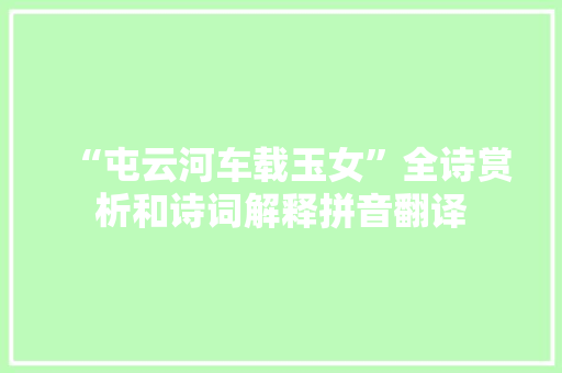 “屯云河车载玉女”全诗赏析和诗词解释拼音翻译