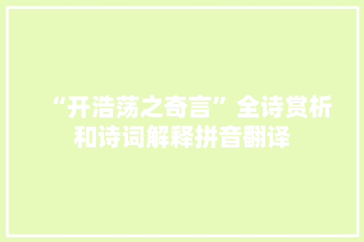“开浩荡之奇言”全诗赏析和诗词解释拼音翻译