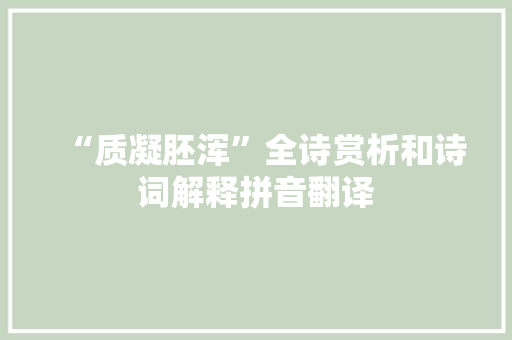 “质凝胚浑”全诗赏析和诗词解释拼音翻译
