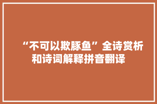“不可以欺豚鱼”全诗赏析和诗词解释拼音翻译