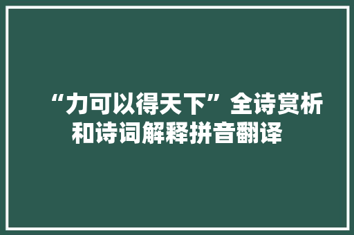 “力可以得天下”全诗赏析和诗词解释拼音翻译