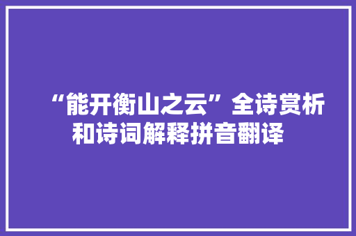 “能开衡山之云”全诗赏析和诗词解释拼音翻译