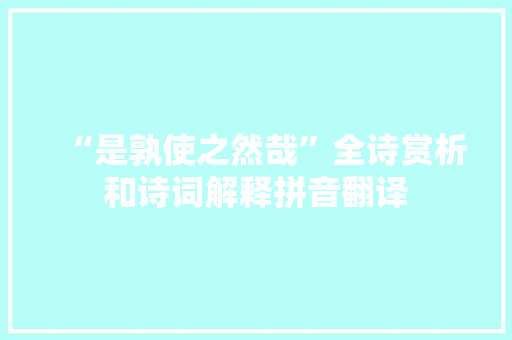 “是孰使之然哉”全诗赏析和诗词解释拼音翻译