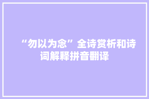 “勿以为念”全诗赏析和诗词解释拼音翻译