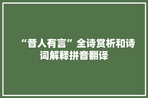 “昔人有言”全诗赏析和诗词解释拼音翻译