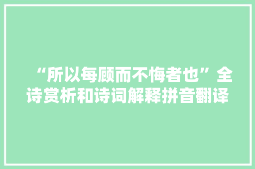 “所以每顾而不悔者也”全诗赏析和诗词解释拼音翻译
