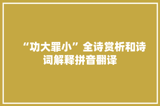 “功大罪小”全诗赏析和诗词解释拼音翻译