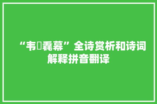 “韦韝毳幕”全诗赏析和诗词解释拼音翻译