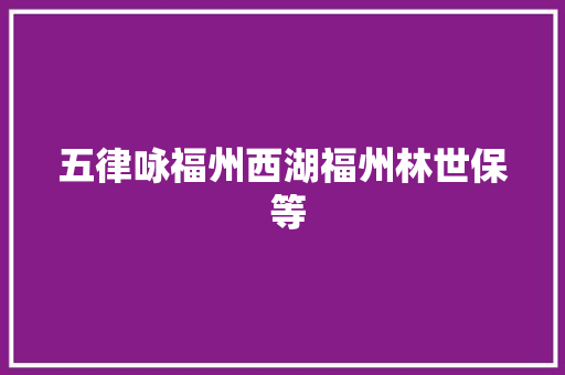 五律咏福州西湖福州林世保 等