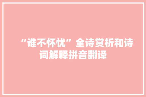 “谁不怀忧”全诗赏析和诗词解释拼音翻译