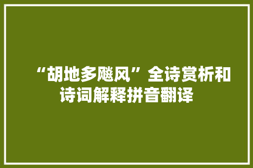 “胡地多飚风”全诗赏析和诗词解释拼音翻译