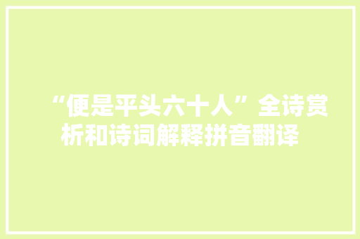 “便是平头六十人”全诗赏析和诗词解释拼音翻译