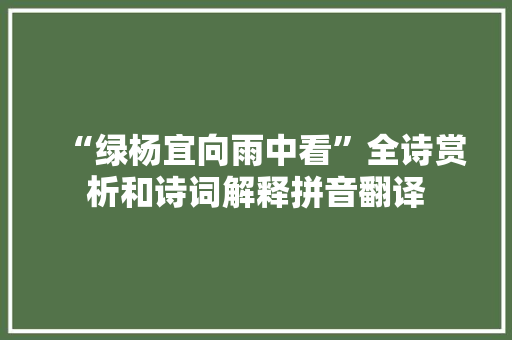 “绿杨宜向雨中看”全诗赏析和诗词解释拼音翻译