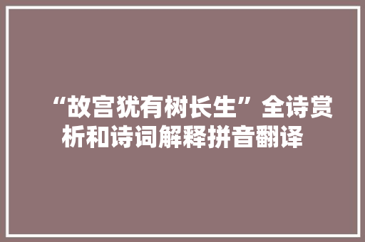 “故宫犹有树长生”全诗赏析和诗词解释拼音翻译