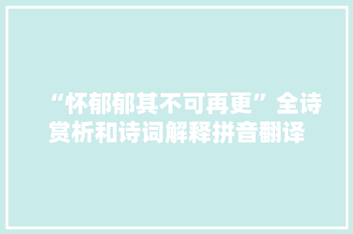 “怀郁郁其不可再更”全诗赏析和诗词解释拼音翻译