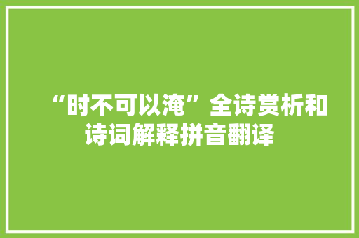 “时不可以淹”全诗赏析和诗词解释拼音翻译