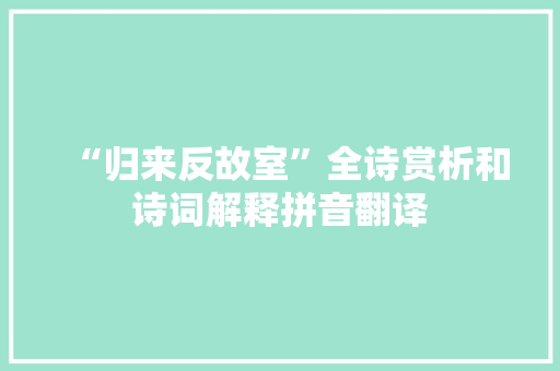 “归来反故室”全诗赏析和诗词解释拼音翻译