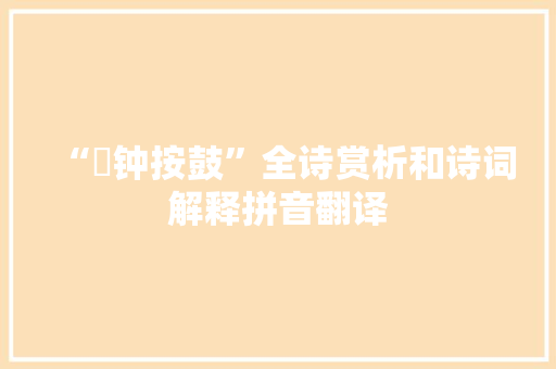 “敶钟按鼓”全诗赏析和诗词解释拼音翻译