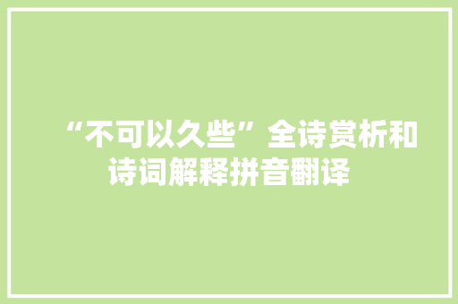 “不可以久些”全诗赏析和诗词解释拼音翻译
